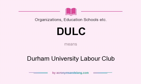 What does DULC mean? It stands for Durham University Labour Club