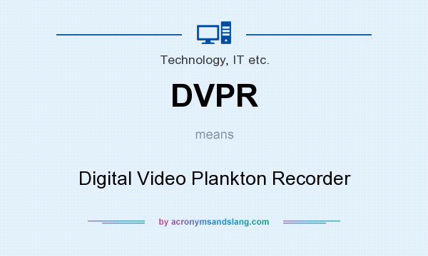 What does DVPR mean? It stands for Digital Video Plankton Recorder