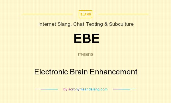 What does EBE mean? It stands for Electronic Brain Enhancement