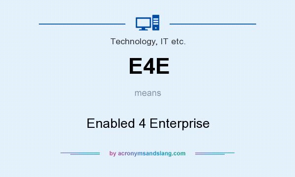 What does E4E mean? It stands for Enabled 4 Enterprise