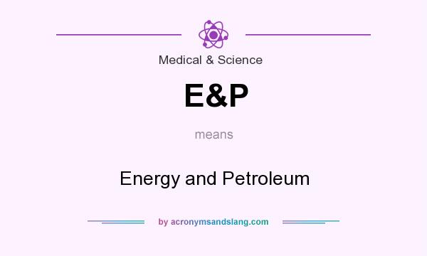 What does E&P mean? It stands for Energy and Petroleum