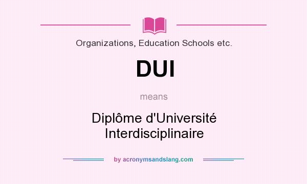 What does DUI mean? It stands for Diplôme d`Université Interdisciplinaire