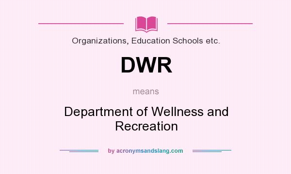 What does DWR mean? It stands for Department of Wellness and Recreation