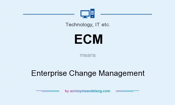 What does ECM mean? It stands for Enterprise Change Management