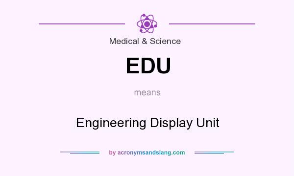 What does EDU mean? It stands for Engineering Display Unit