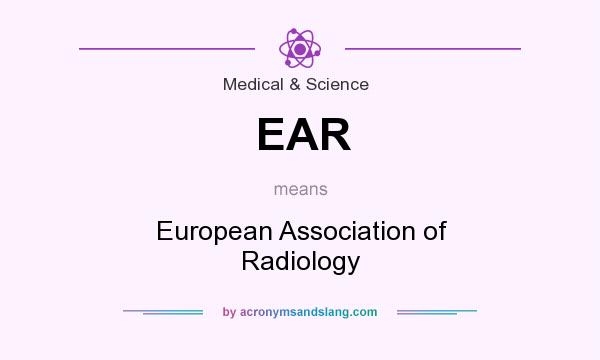 What does EAR mean? It stands for European Association of Radiology