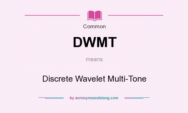 What does DWMT mean? It stands for Discrete Wavelet Multi-Tone