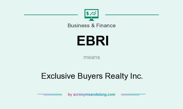 What does EBRI mean? It stands for Exclusive Buyers Realty Inc.