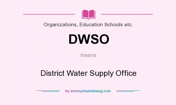 What does DWSO mean? It stands for District Water Supply Office
