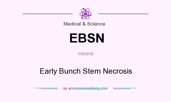 What does EBSN mean? It stands for Early Bunch Stem Necrosis