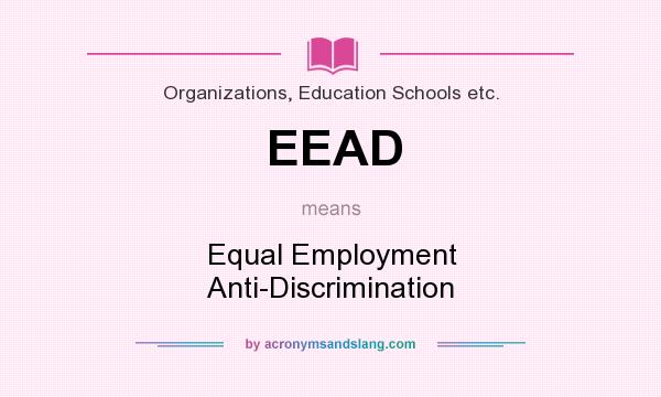 What does EEAD mean? It stands for Equal Employment Anti-Discrimination