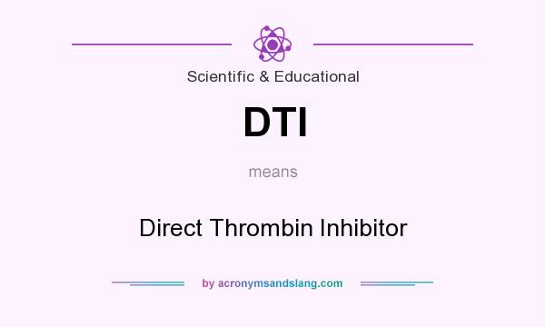 What does DTI mean? It stands for Direct Thrombin Inhibitor