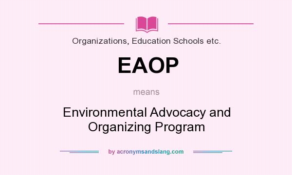 What does EAOP mean? It stands for Environmental Advocacy and Organizing Program