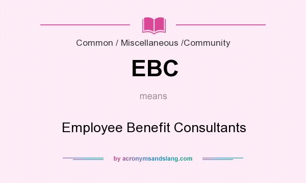 What does EBC mean? It stands for Employee Benefit Consultants