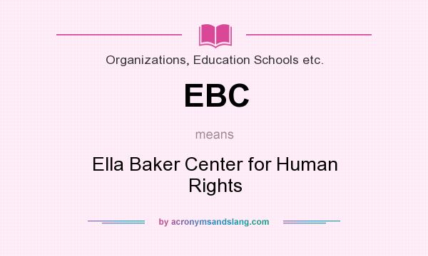 What does EBC mean? It stands for Ella Baker Center for Human Rights