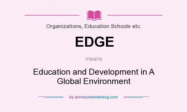 What does EDGE mean? It stands for Education and Development in A Global Environment