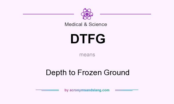 What does DTFG mean? It stands for Depth to Frozen Ground