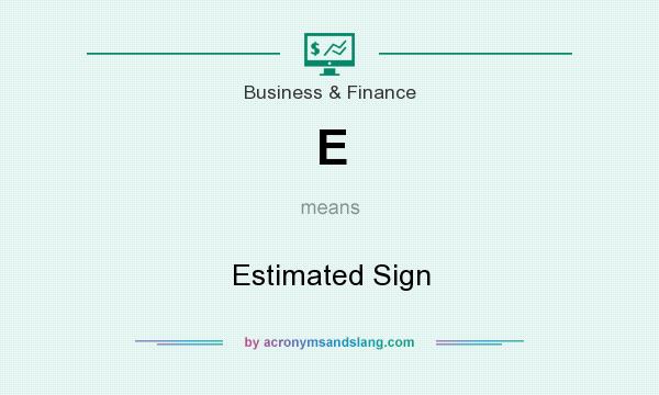 What does E mean? It stands for Estimated Sign