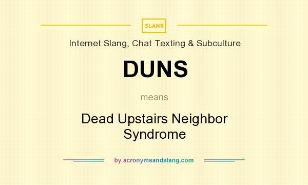 What does DUNS mean? It stands for Dead Upstairs Neighbor Syndrome