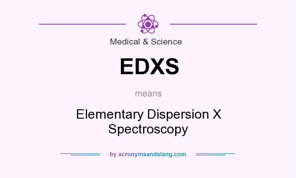 What does EDXS mean? It stands for Elementary Dispersion X Spectroscopy