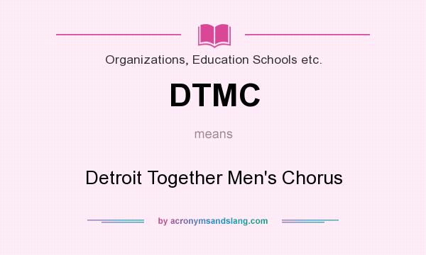What does DTMC mean? It stands for Detroit Together Men`s Chorus