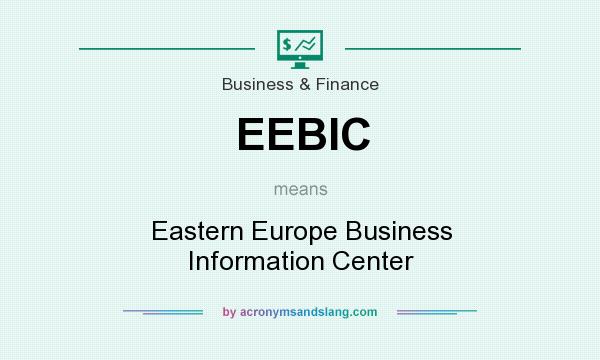 What does EEBIC mean? It stands for Eastern Europe Business Information Center
