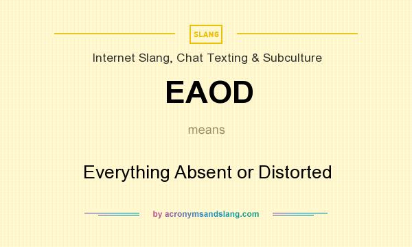 What does EAOD mean? It stands for Everything Absent or Distorted