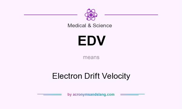 What does EDV mean? It stands for Electron Drift Velocity