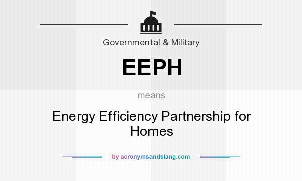 What does EEPH mean? It stands for Energy Efficiency Partnership for Homes