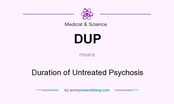 What does DUP mean? It stands for Duration of Untreated Psychosis