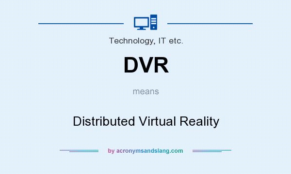 What does DVR mean? It stands for Distributed Virtual Reality
