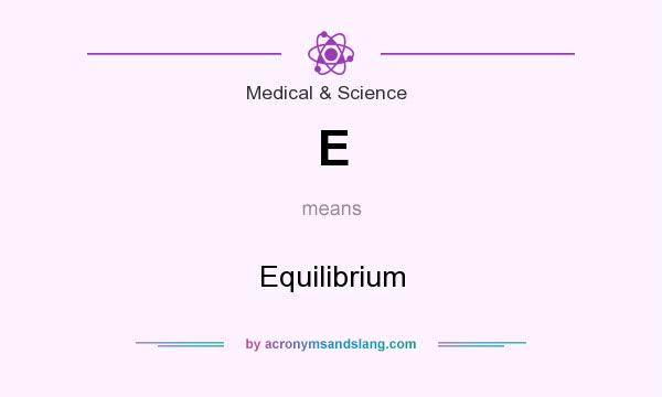 What does E mean? It stands for Equilibrium
