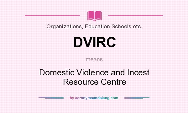 What does DVIRC mean? It stands for Domestic Violence and Incest Resource Centre
