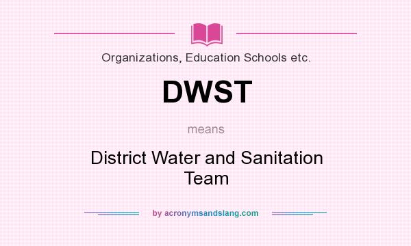 What does DWST mean? It stands for District Water and Sanitation Team