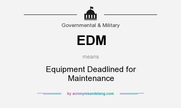 What does EDM mean? It stands for Equipment Deadlined for Maintenance