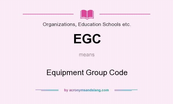What does EGC mean? It stands for Equipment Group Code