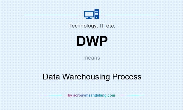 What does DWP mean? It stands for Data Warehousing Process
