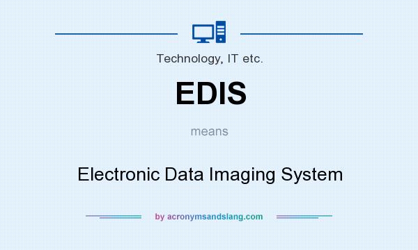 What does EDIS mean? It stands for Electronic Data Imaging System