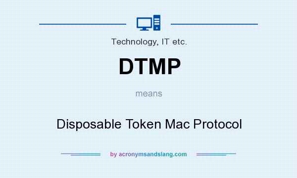 What does DTMP mean? It stands for Disposable Token Mac Protocol