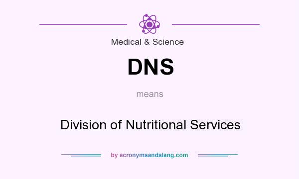 What does DNS mean? It stands for Division of Nutritional Services