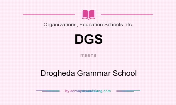 What does DGS mean? It stands for Drogheda Grammar School