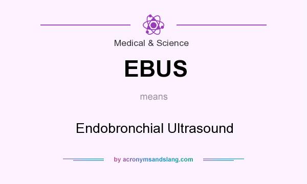 What does EBUS mean? It stands for Endobronchial Ultrasound