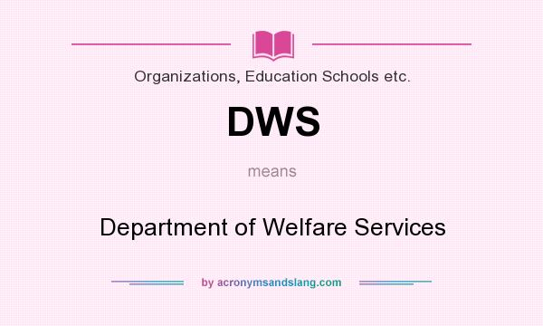 What does DWS mean? It stands for Department of Welfare Services