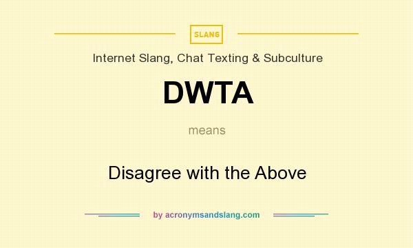 What does DWTA mean? It stands for Disagree with the Above