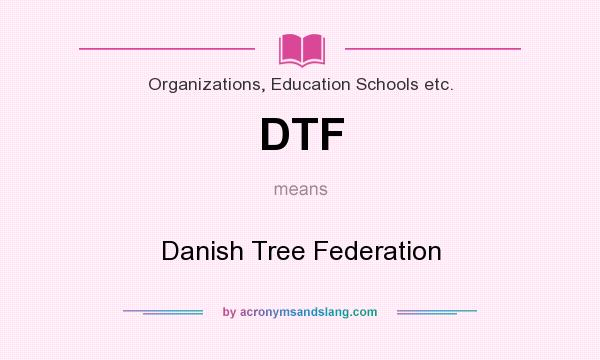 What does DTF mean? It stands for Danish Tree Federation