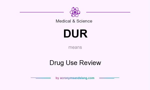 What does DUR mean? It stands for Drug Use Review