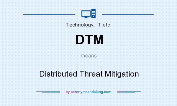 What does DTM mean? It stands for Distributed Threat Mitigation