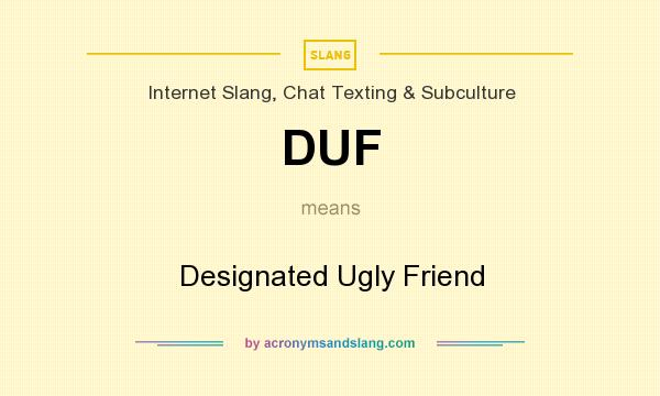 What does DUF mean? It stands for Designated Ugly Friend