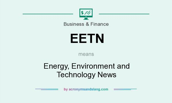 What does EETN mean? It stands for Energy, Environment and Technology News