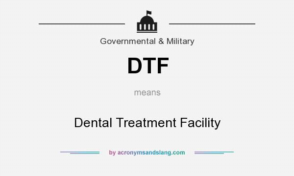 What does DTF mean? It stands for Dental Treatment Facility